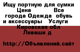 Ищу портную для сумки › Цена ­ 1 000 - Все города Одежда, обувь и аксессуары » Услуги   . Кировская обл.,Леваши д.